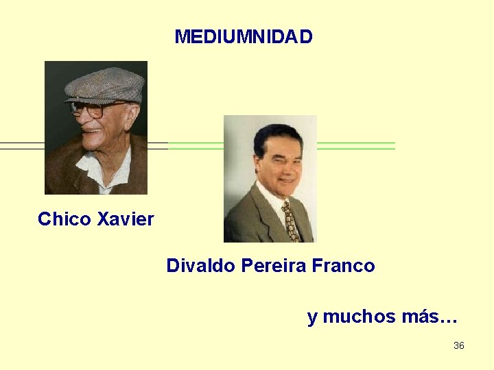 MEDIUMNIDAD Chico Xavier Divaldo Pereira Franco y muchos más… 36 