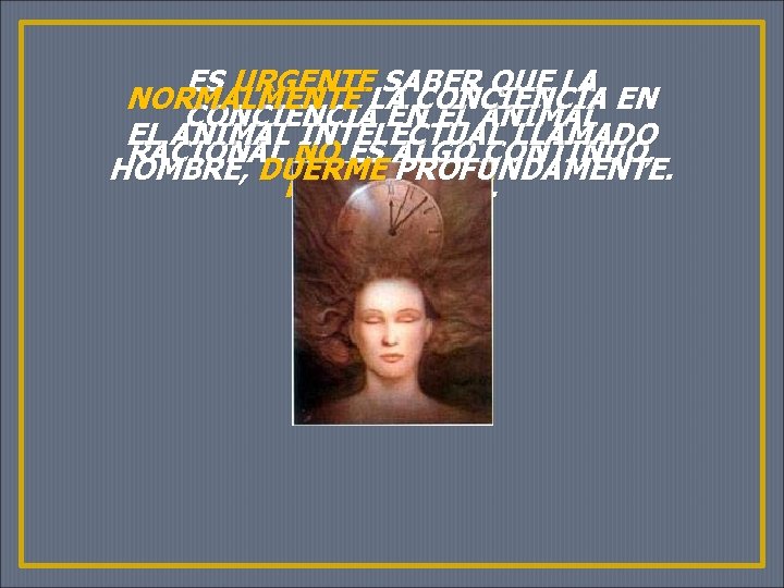 ES URGENTE SABER QUE LA NORMALMENTE LA CONCIENCIA EN EL ANIMAL INTELECTUAL LLAMADO RACIONAL