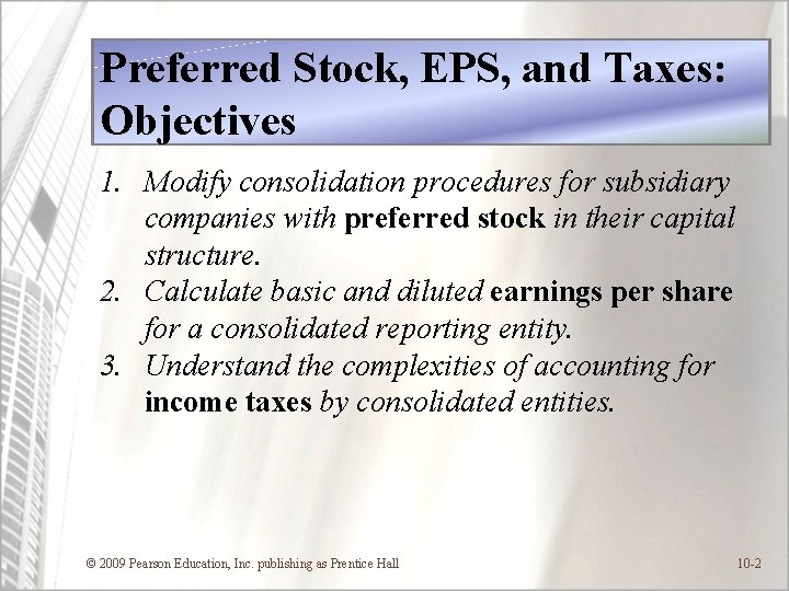 Preferred Stock, EPS, and Taxes: Objectives 1. Modify consolidation procedures for subsidiary companies with