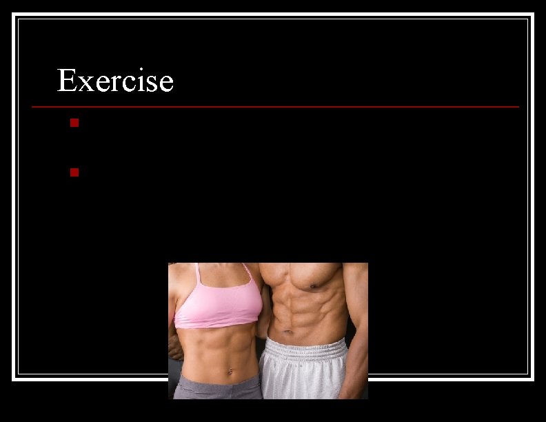Exercise n n Exercise can provide distraction, endorphins and an outlet for frustration. Exercise