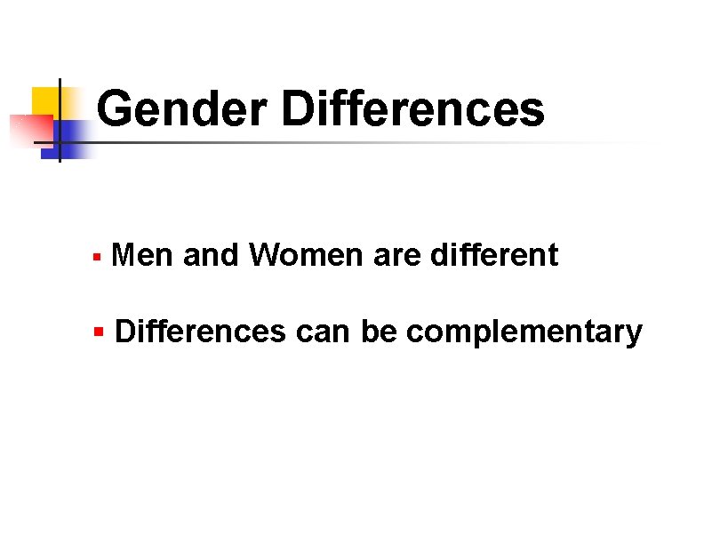 Gender Differences § Men and Women are different § Differences can be complementary 