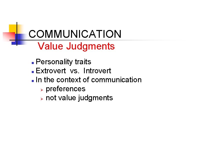 COMMUNICATION Value Judgments Personality traits n Extrovert vs. Introvert n In the context of