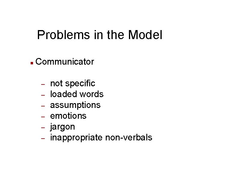 Problems in the Model n Communicator – – – not specific loaded words assumptions