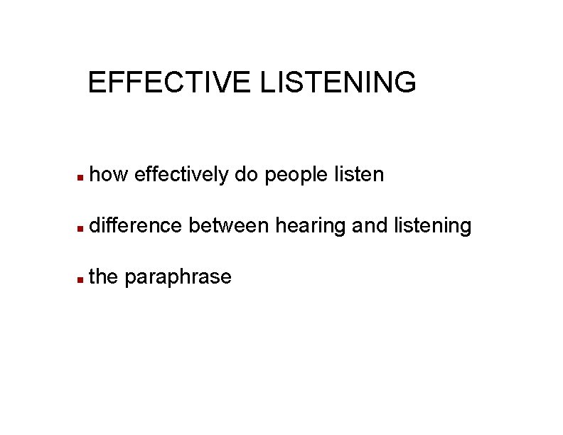 EFFECTIVE LISTENING n how effectively do people listen n difference between hearing and listening