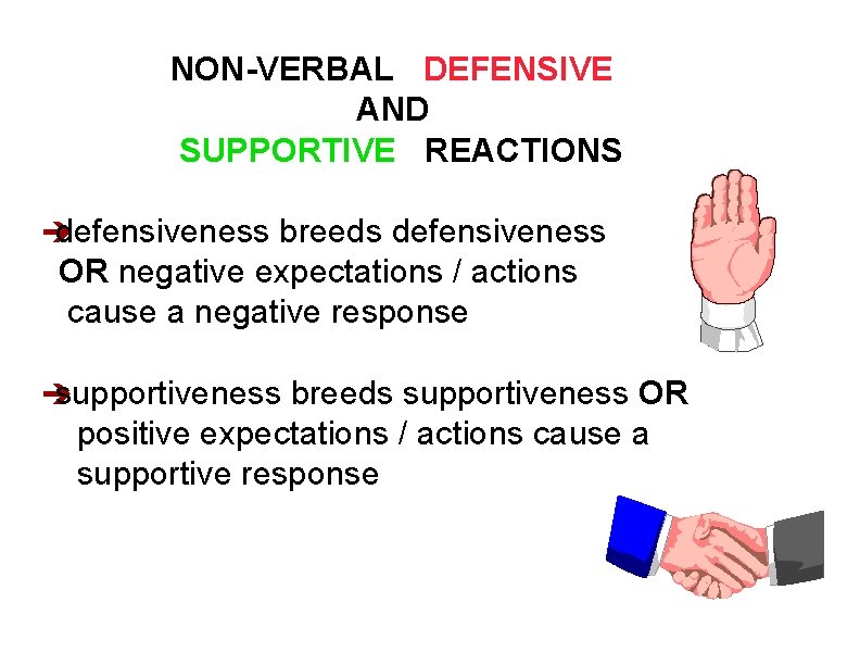  NON-VERBAL DEFENSIVE AND SUPPORTIVE REACTIONS è defensiveness breeds defensiveness OR negative expectations /