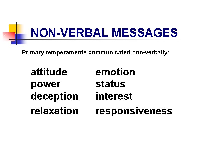 NON-VERBAL MESSAGES Primary temperaments communicated non-verbally: attitude power deception relaxation emotion status interest responsiveness