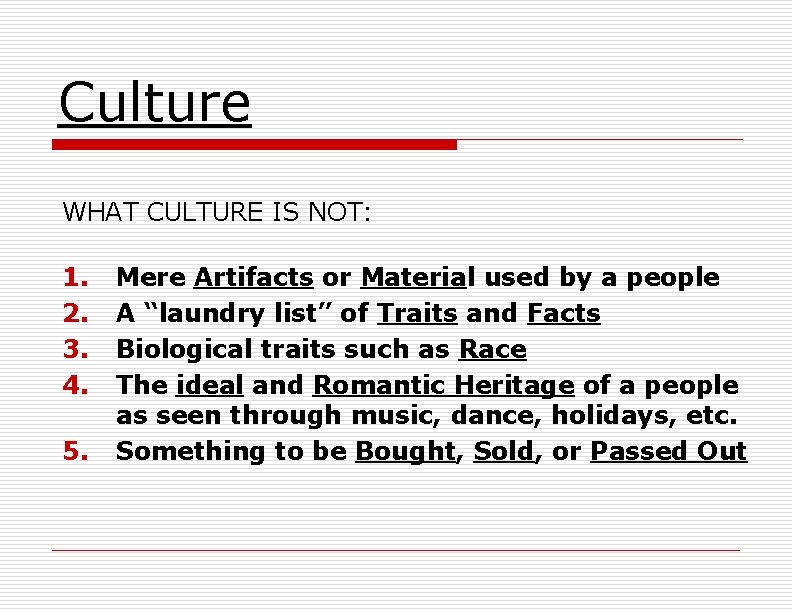 Culture WHAT CULTURE IS NOT: 1. 2. 3. 4. 5. Mere Artifacts or Material