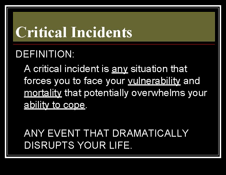 Critical Incidents DEFINITION: A critical incident is any situation that forces you to face