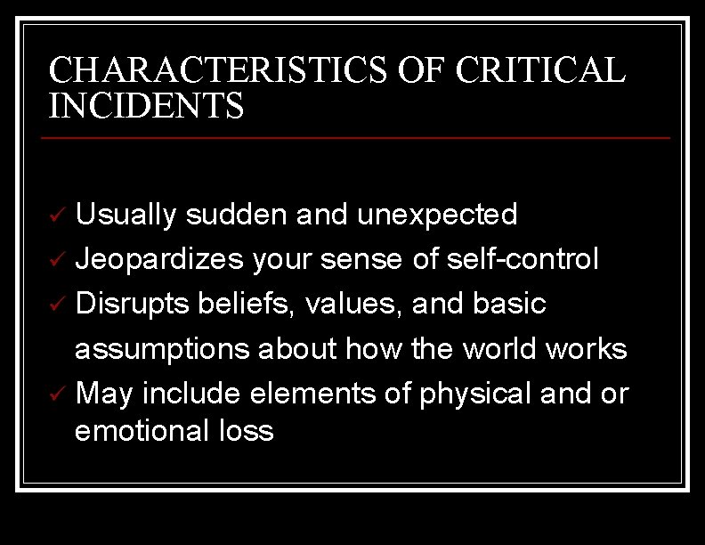 CHARACTERISTICS OF CRITICAL INCIDENTS Usually sudden and unexpected ü Jeopardizes your sense of self-control