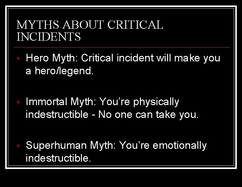MYTHS ABOUT CRITICAL INCIDENTS § Hero Myth: Critical incident will make you a hero/legend.