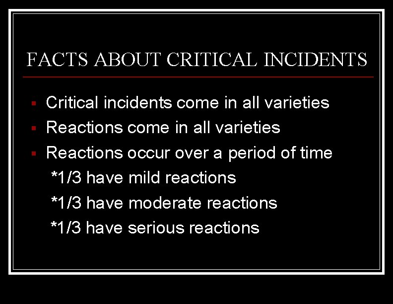 FACTS ABOUT CRITICAL INCIDENTS Critical incidents come in all varieties § Reactions occur over