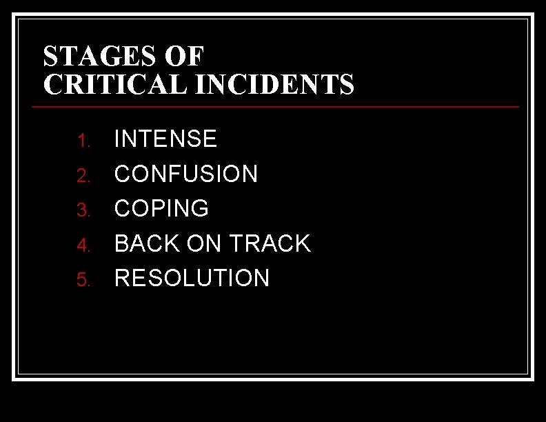 STAGES OF CRITICAL INCIDENTS 1. 2. 3. 4. 5. INTENSE CONFUSION COPING BACK ON