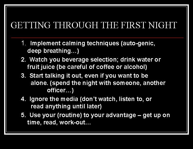 GETTING THROUGH THE FIRST NIGHT 1. Implement calming techniques (auto-genic, deep breathing…) 2. Watch