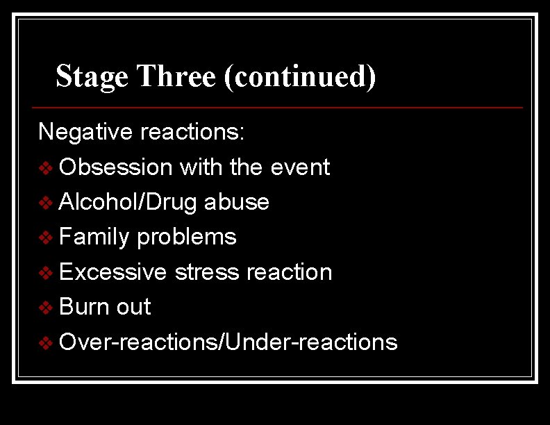 Stage Three (continued) Negative reactions: v Obsession with the event v Alcohol/Drug abuse v