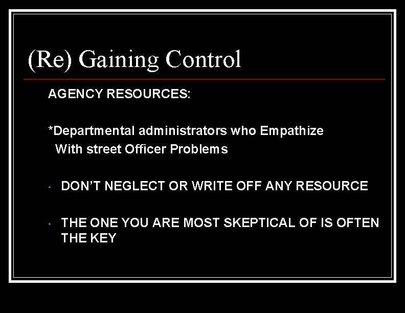 (Re) Gaining Control AGENCY RESOURCES: *Departmental administrators who Empathize With street Officer Problems •