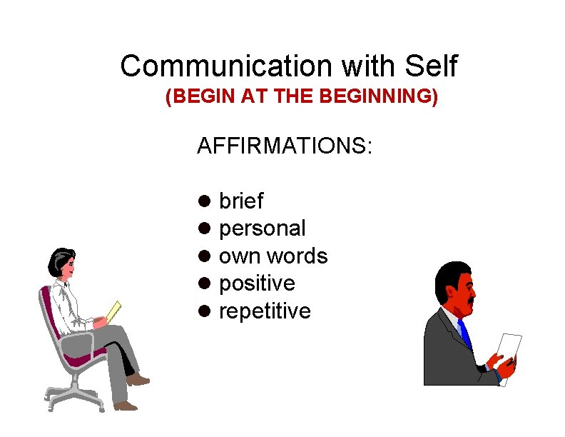 Communication with Self (BEGIN AT THE BEGINNING) AFFIRMATIONS: l brief l personal l own