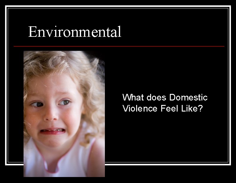 Environmental What does Domestic Violence Feel Like? 