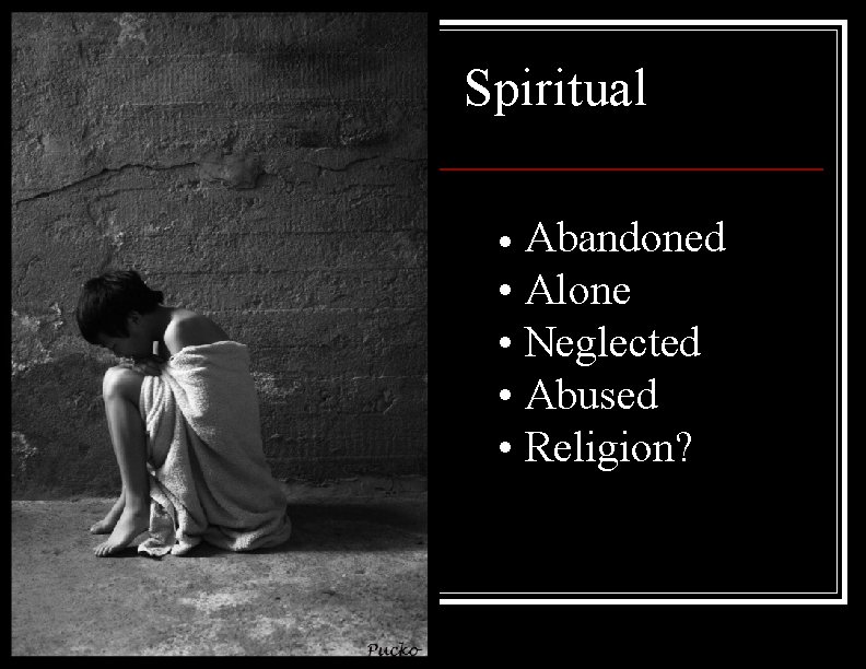 Spiritual Abandoned • Alone • Neglected • Abused • Religion? • 