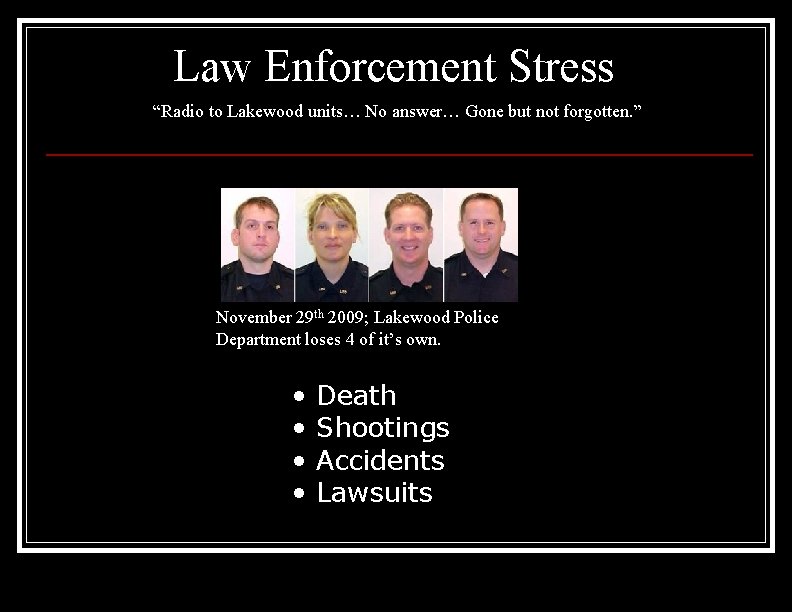 Law Enforcement Stress “Radio to Lakewood units… No answer… Gone but not forgotten. ”