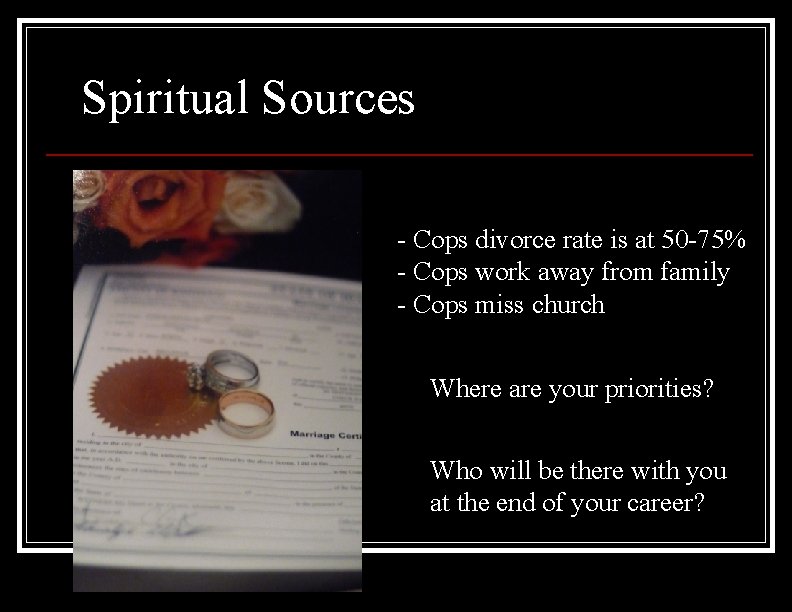 Spiritual Sources - Cops divorce rate is at 50 -75% - Cops work away