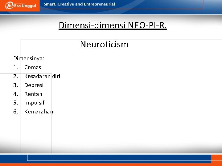 Dimensi-dimensi NEO-PI-R. Neuroticism Dimensinya: 1. Cemas 2. Kesadaran diri 3. Depresi 4. Rentan 5.