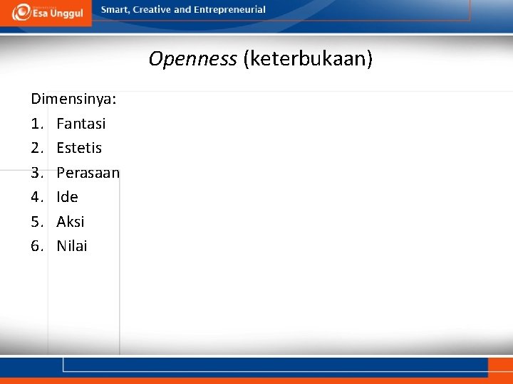 Openness (keterbukaan) Dimensinya: 1. Fantasi 2. Estetis 3. Perasaan 4. Ide 5. Aksi 6.
