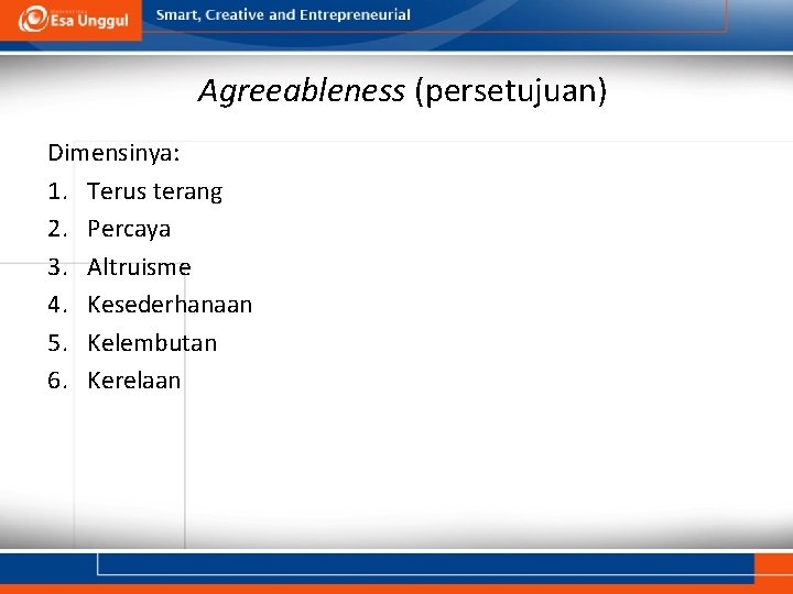 Agreeableness (persetujuan) Dimensinya: 1. Terus terang 2. Percaya 3. Altruisme 4. Kesederhanaan 5. Kelembutan