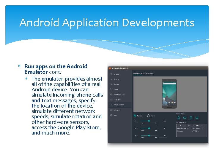 Android Application Developments Run apps on the Android Emulator cont. The emulator provides almost