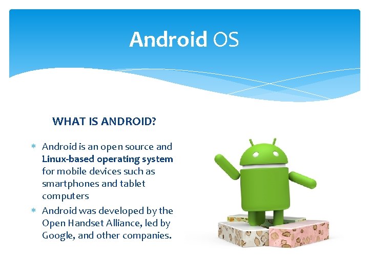 Android OS WHAT IS ANDROID? Android is an open source and Linux-based operating system