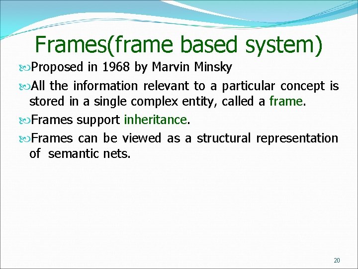 Frames(frame based system) Proposed in 1968 by Marvin Minsky All the information relevant to