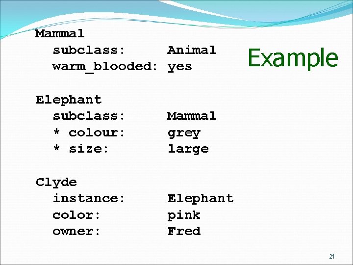 Mammal subclass: Animal warm_blooded: yes Elephant subclass: * colour: * size: Mammal grey large