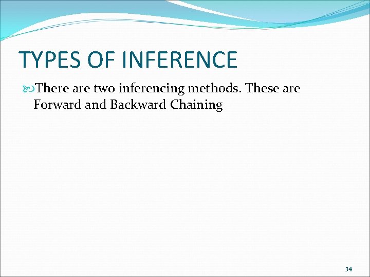 TYPES OF INFERENCE There are two inferencing methods. These are Forward and Backward Chaining