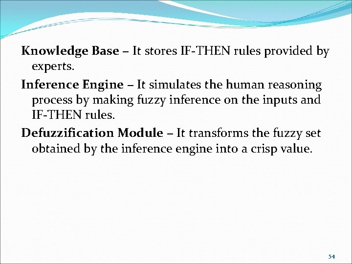 Knowledge Base − It stores IF-THEN rules provided by experts. Inference Engine − It