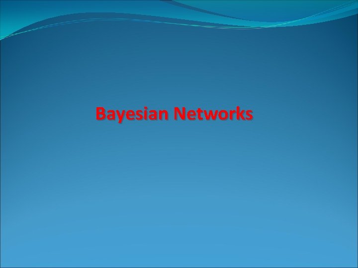 Bayesian Networks Bayesian Networks