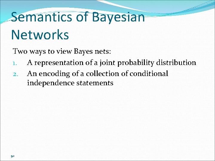 Semantics of Bayesian Networks Two ways to view Bayes nets: 1. A representation of