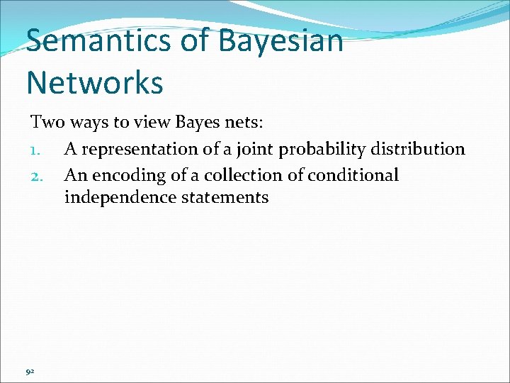 Semantics of Bayesian Networks Two ways to view Bayes nets: 1. A representation of Semantics of Bayesian Networks Two ways to view Bayes nets: 1. A representation of
