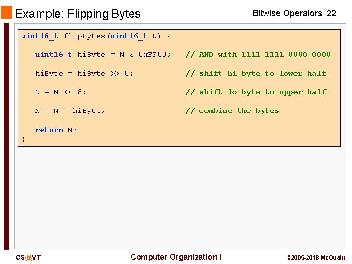 Example: Flipping Bytes Bitwise Operators 22 uint 16_t flip. Bytes(uint 16_t N) { uint