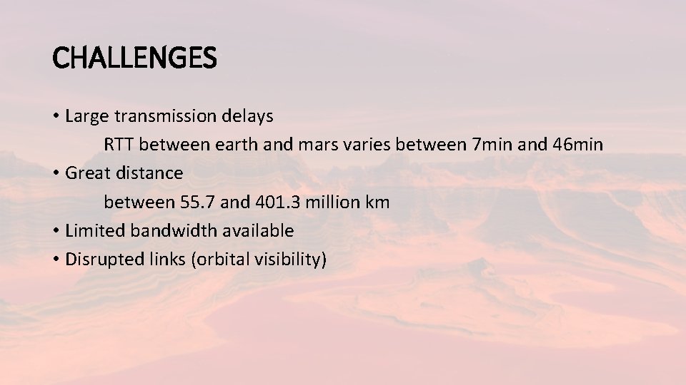 CHALLENGES • Large transmission delays RTT between earth and mars varies between 7 min