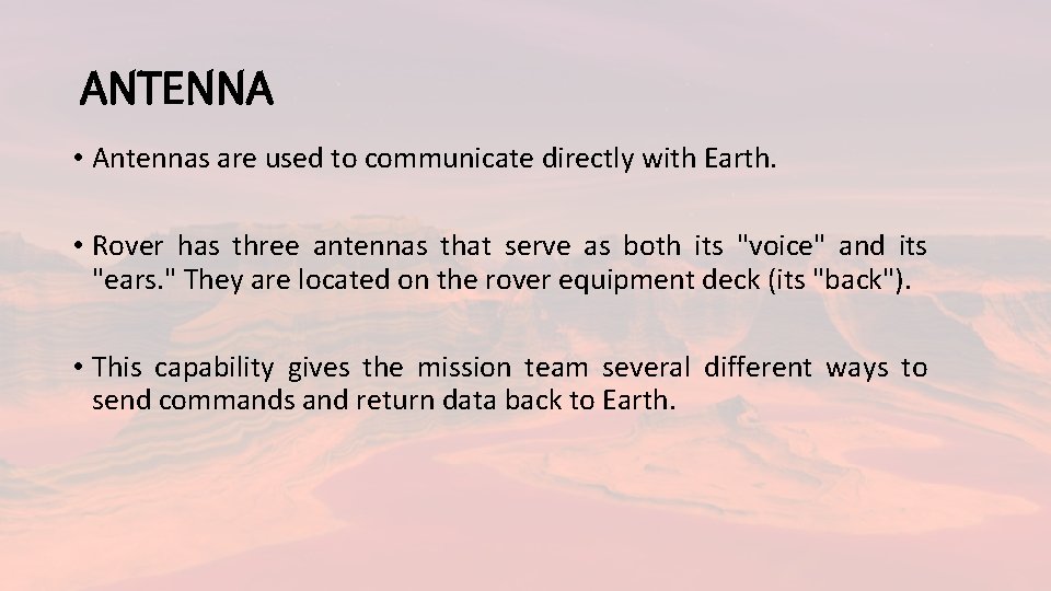 ANTENNA • Antennas are used to communicate directly with Earth. • Rover has three