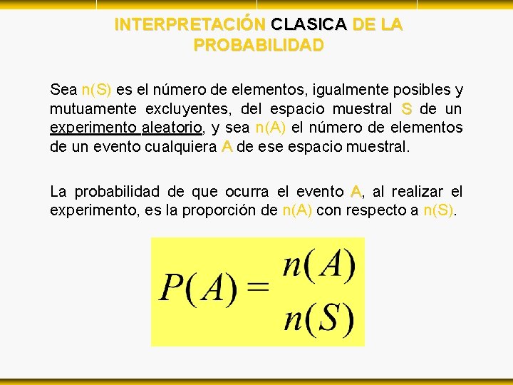 INTERPRETACIÓN CLASICA DE LA PROBABILIDAD Sea n(S) es el número de elementos, igualmente posibles INTERPRETACIÓN CLASICA DE LA PROBABILIDAD Sea n(S) es el número de elementos, igualmente posibles