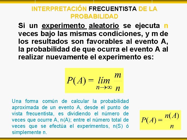 INTERPRETACIÓN FRECUENTISTA DE LA PROBABILIDAD Si un experimento aleatorio se ejecuta n veces bajo INTERPRETACIÓN FRECUENTISTA DE LA PROBABILIDAD Si un experimento aleatorio se ejecuta n veces bajo