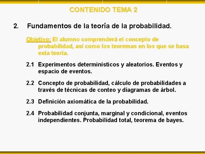 CONTENIDO TEMA 2 2. Fundamentos de la teoría de la probabilidad. Objetivo: El alumno CONTENIDO TEMA 2 2. Fundamentos de la teoría de la probabilidad. Objetivo: El alumno