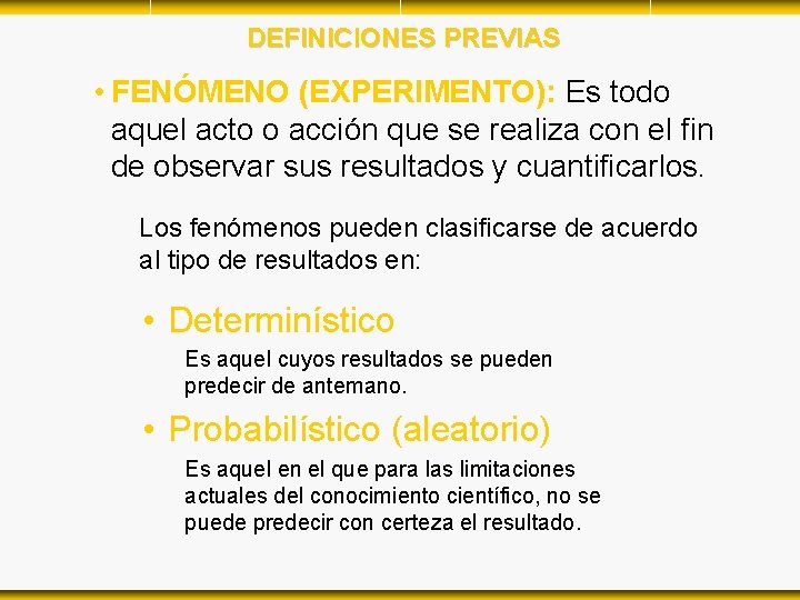 DEFINICIONES PREVIAS • FENÓMENO (EXPERIMENTO): Es todo aquel acto o acción que se realiza DEFINICIONES PREVIAS • FENÓMENO (EXPERIMENTO): Es todo aquel acto o acción que se realiza