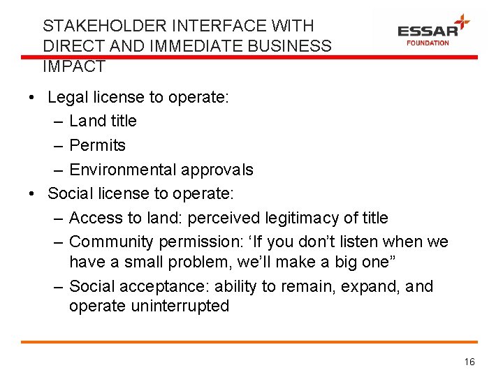 STAKEHOLDER INTERFACE WITH DIRECT AND IMMEDIATE BUSINESS IMPACT • Legal license to operate: –