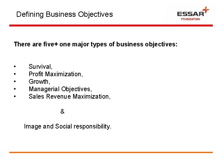 Defining Business Objectives There are five+ one major types of business objectives: • Survival,