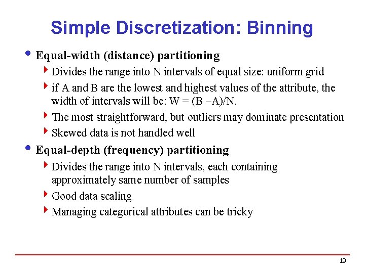 Simple Discretization: Binning i Equal-width (distance) partitioning 4 Divides the range into N intervals Simple Discretization: Binning i Equal-width (distance) partitioning 4 Divides the range into N intervals