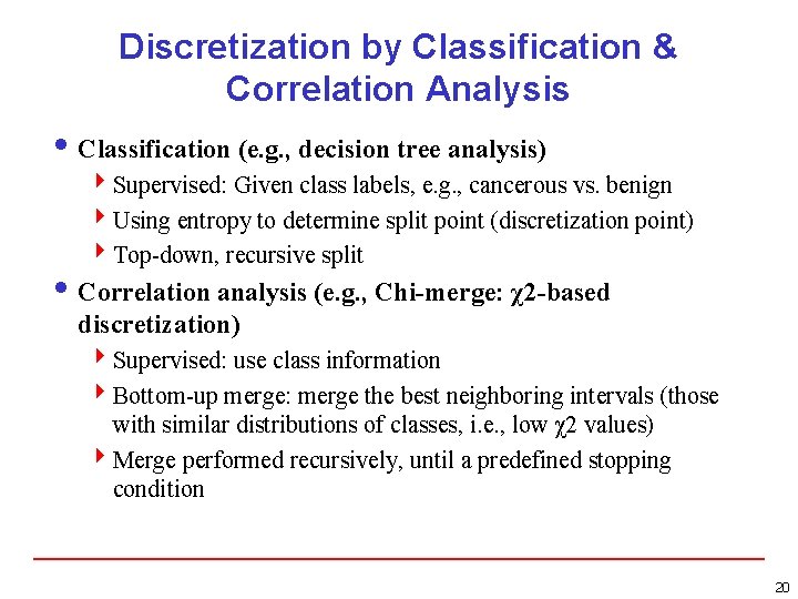Discretization by Classification & Correlation Analysis i Classification (e. g. , decision tree analysis) Discretization by Classification & Correlation Analysis i Classification (e. g. , decision tree analysis)
