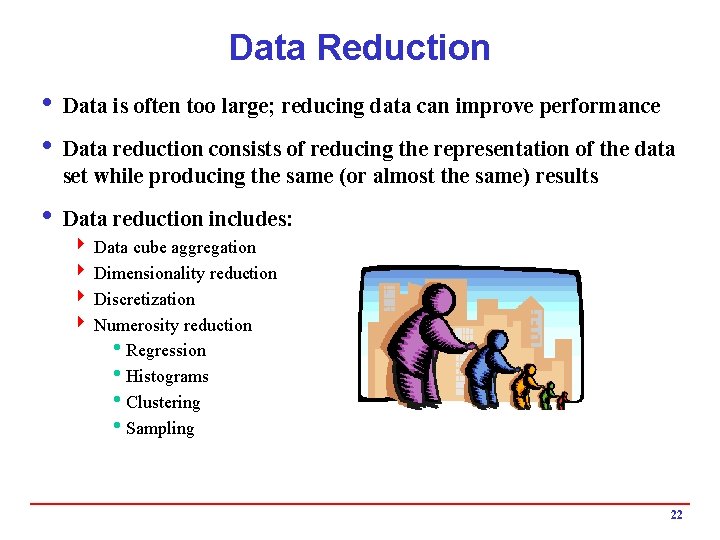 Data Reduction i Data is often too large; reducing data can improve performance i Data Reduction i Data is often too large; reducing data can improve performance i