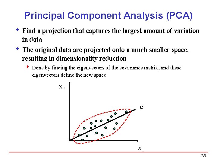 Principal Component Analysis (PCA) i Find a projection that captures the largest amount of Principal Component Analysis (PCA) i Find a projection that captures the largest amount of