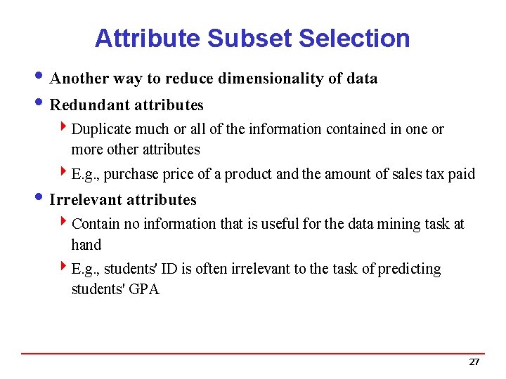 Attribute Subset Selection i Another way to reduce dimensionality of data i Redundant attributes Attribute Subset Selection i Another way to reduce dimensionality of data i Redundant attributes